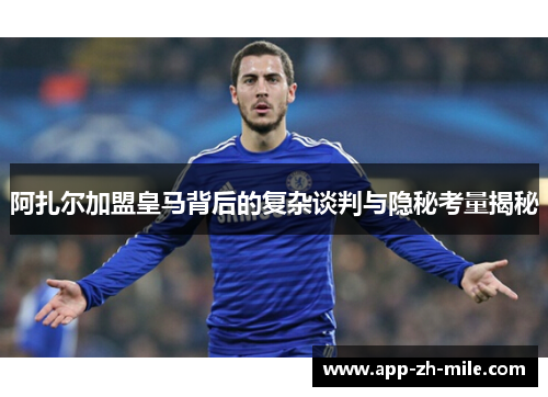 阿扎尔加盟皇马背后的复杂谈判与隐秘考量揭秘