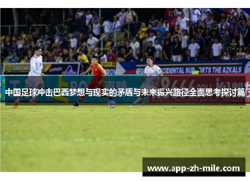 中国足球冲击巴西梦想与现实的矛盾与未来振兴路径全面思考探讨篇 中国足球冲击巴西梦想与现实的矛盾与未来振兴路径全面思考探讨篇