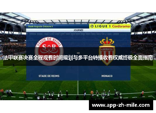 法甲联赛决赛全程观看时间规划与多平台转播收看权威终极全面指南 法甲联赛决赛全程观看时间规划与多平台转播收看权威终极全面指南