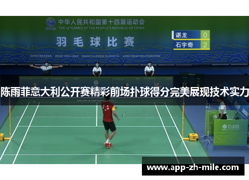 陈雨菲意大利公开赛精彩前场扑球得分完美展现技术实力 陈雨菲意大利公开赛精彩前场扑球得分完美展现技术实力