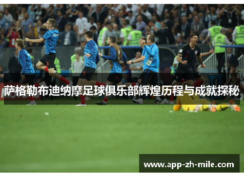 萨格勒布迪纳摩足球俱乐部辉煌历程与成就探秘 萨格勒布迪纳摩足球俱乐部辉煌历程与成就探秘