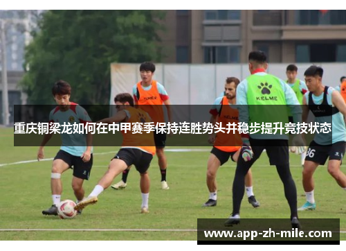 重庆铜梁龙如何在中甲赛季保持连胜势头并稳步提升竞技状态